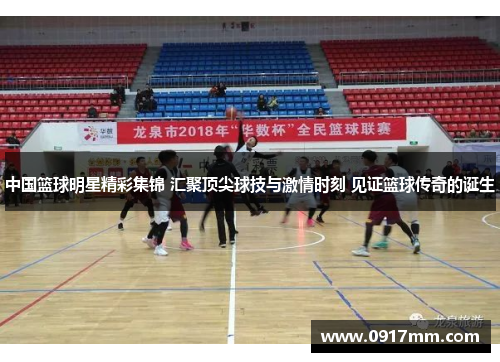 中国篮球明星精彩集锦 汇聚顶尖球技与激情时刻 见证篮球传奇的诞生 中国篮球明星精彩集锦 汇聚顶尖球技与激情时刻 见证篮球传奇的诞生